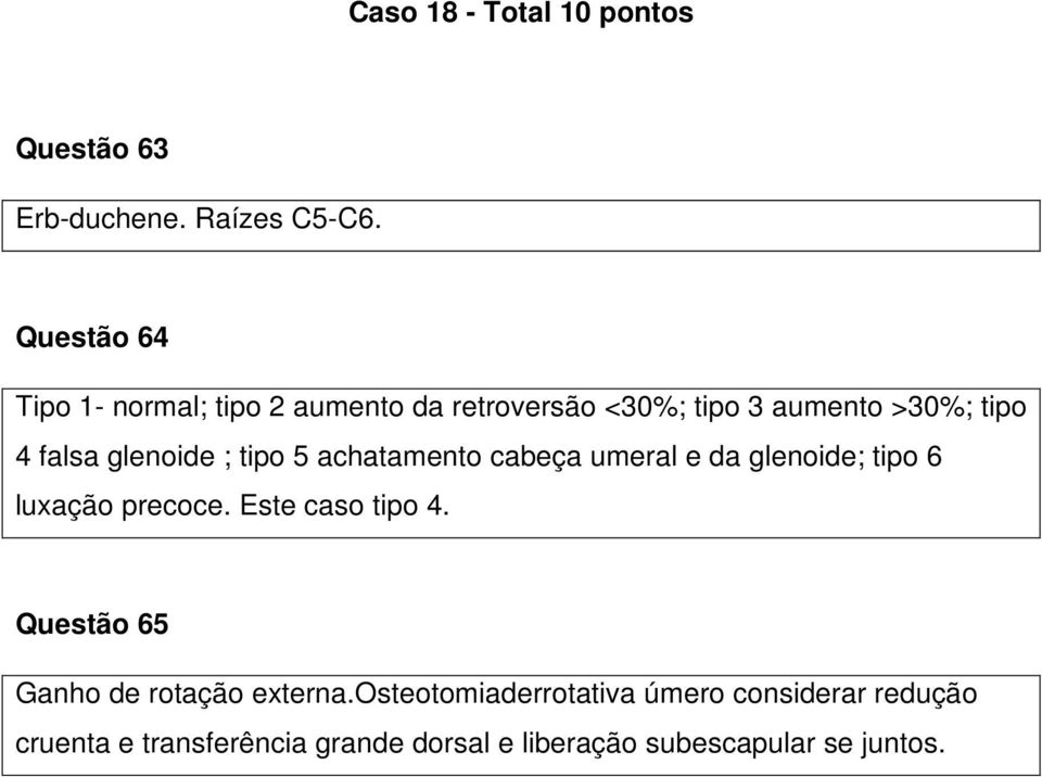 glenoide ; tipo 5 achatamento cabeça umeral e da glenoide; tipo 6 luxação precoce. Este caso tipo 4.