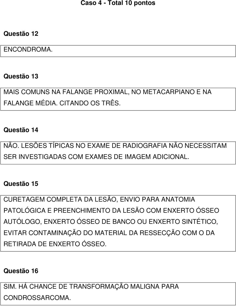 Questão 15 CURETAGEM COMPLETA DA LESÃO, ENVIO PARA ANATOMIA PATOLÓGICA E PREENCHIMENTO DA LESÃO COM ENXERTO ÓSSEO AUTÓLOGO, ENXERTO ÓSSEO DE BANCO