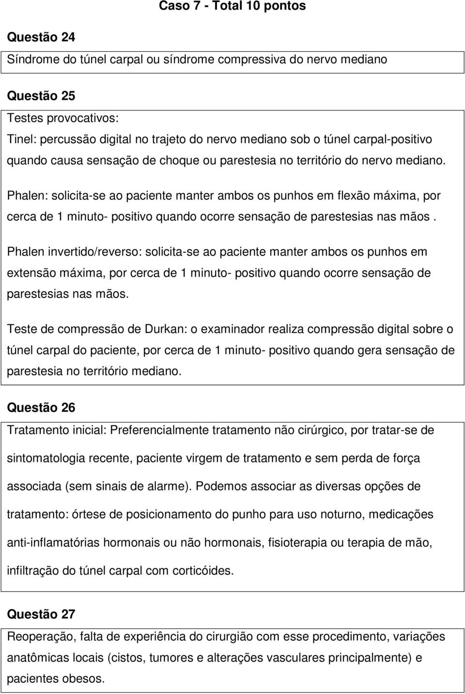 Phalen: solicita-se ao paciente manter ambos os punhos em flexão máxima, por cerca de 1 minuto- positivo quando ocorre sensação de parestesias nas mãos.