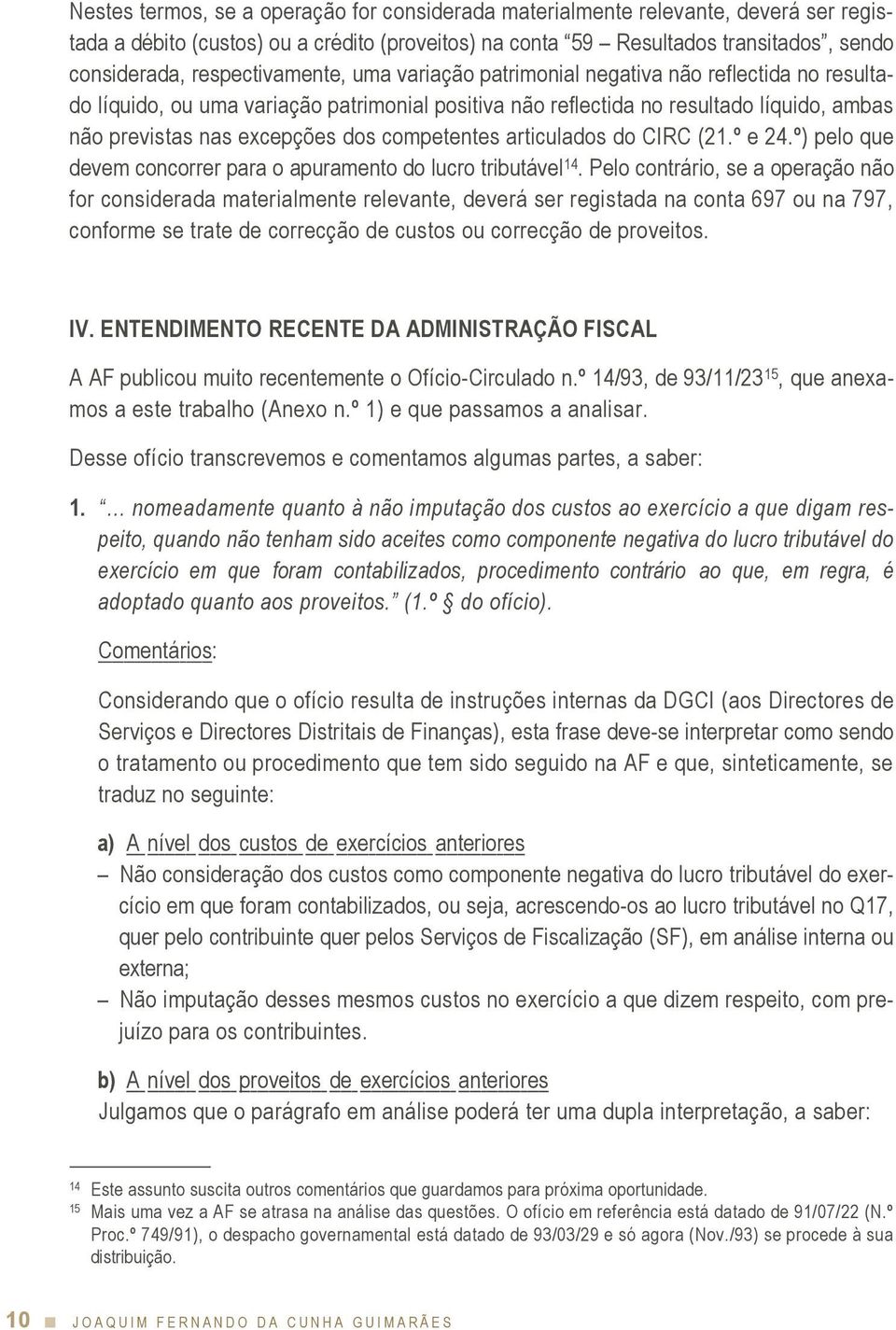 competentes articulados do CIRC (21.º e 24.º) pelo que devem concorrer para o apuramento do lucro tributável 14.