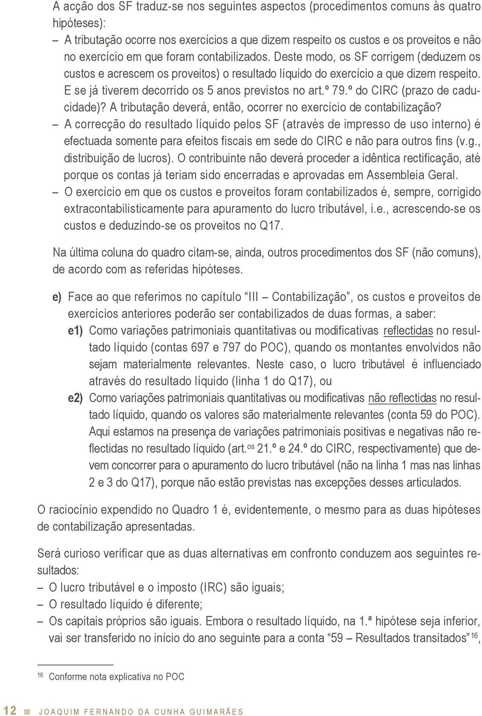 E se já tiverem decorrido os 5 anos previstos no art.º 79.º do CIRC (prazo de caducidade)? A tributação deverá, então, ocorrer no exercício de contabilização?