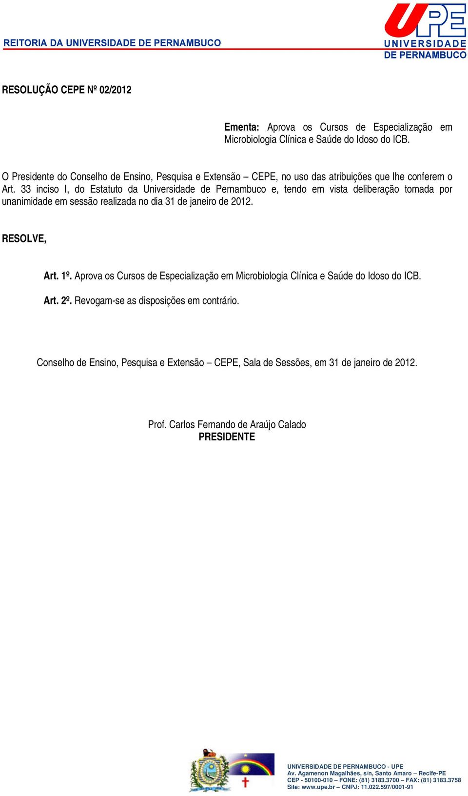 33 inciso I, do Estatuto da Universidade de Pernambuco e, tendo em vista deliberação tomada por unanimidade em sessão realizada no dia 31 de