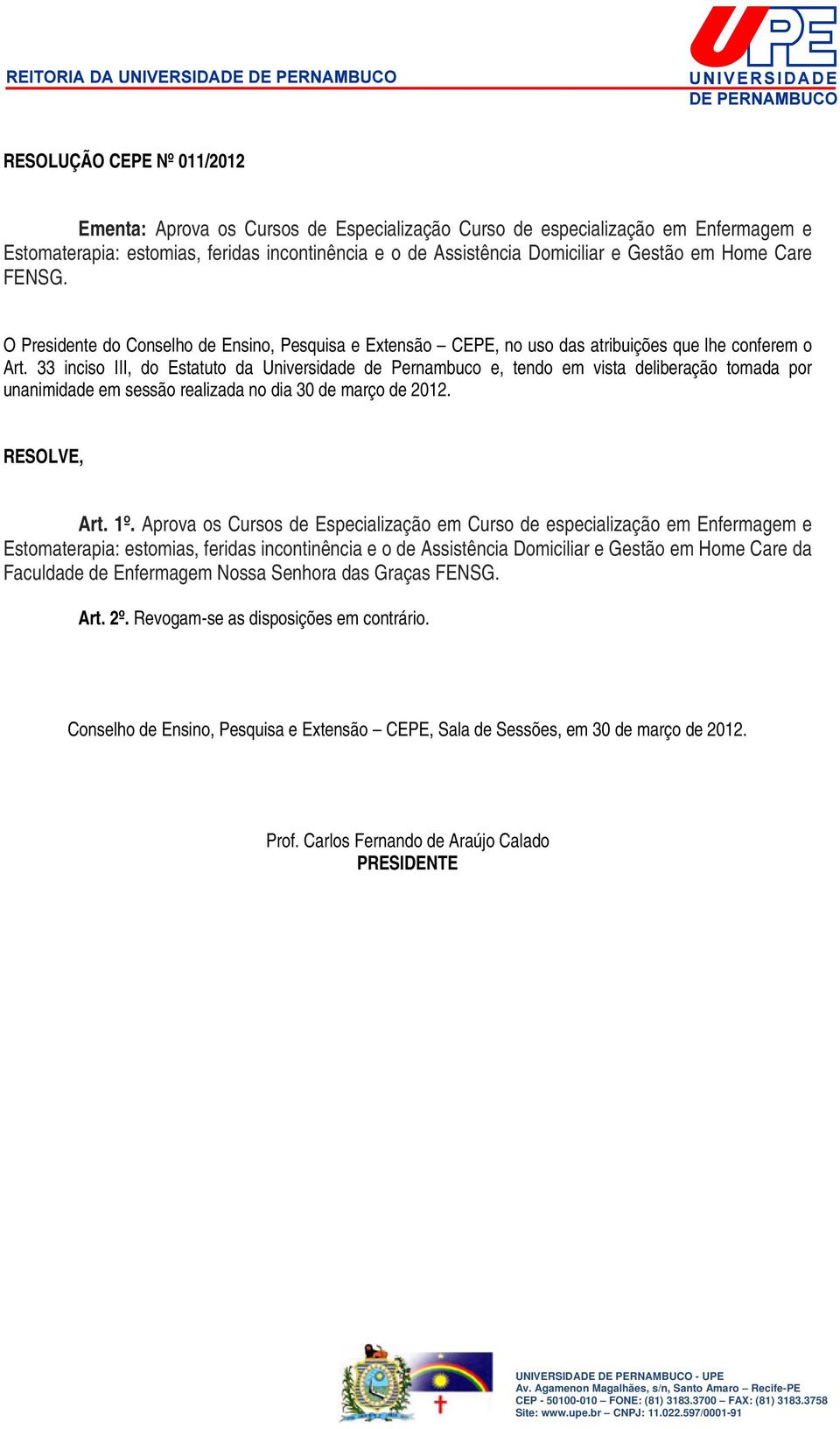 33 inciso III, do Estatuto da Universidade de Pernambuco e, tendo em vista deliberação tomada por unanimidade em sessão realizada no dia 30 de março de 2012. Art. 1º.