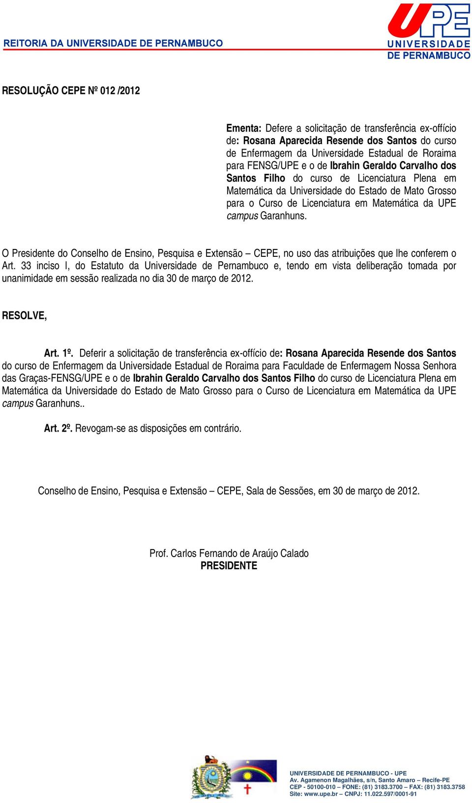 Garanhuns. O Presidente do Conselho de Ensino, Pesquisa e Extensão CEPE, no uso das atribuições que lhe conferem o Art.