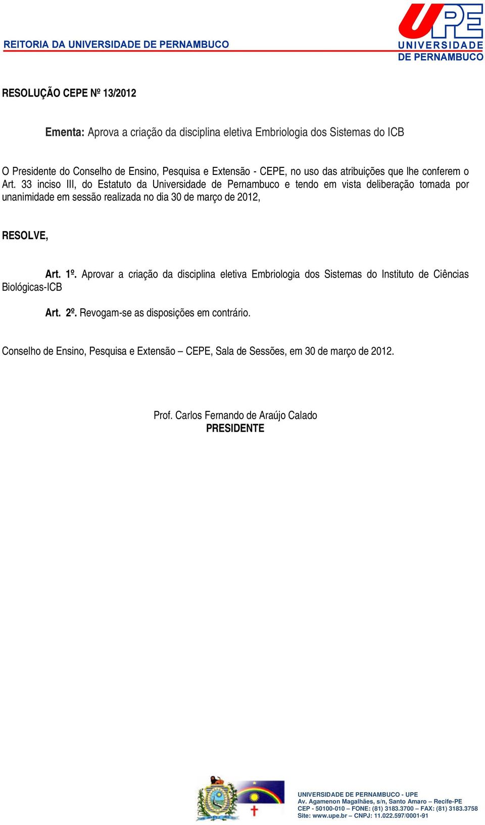33 inciso III, do Estatuto da Universidade de Pernambuco e tendo em vista deliberação tomada por unanimidade em sessão realizada no dia 30 de