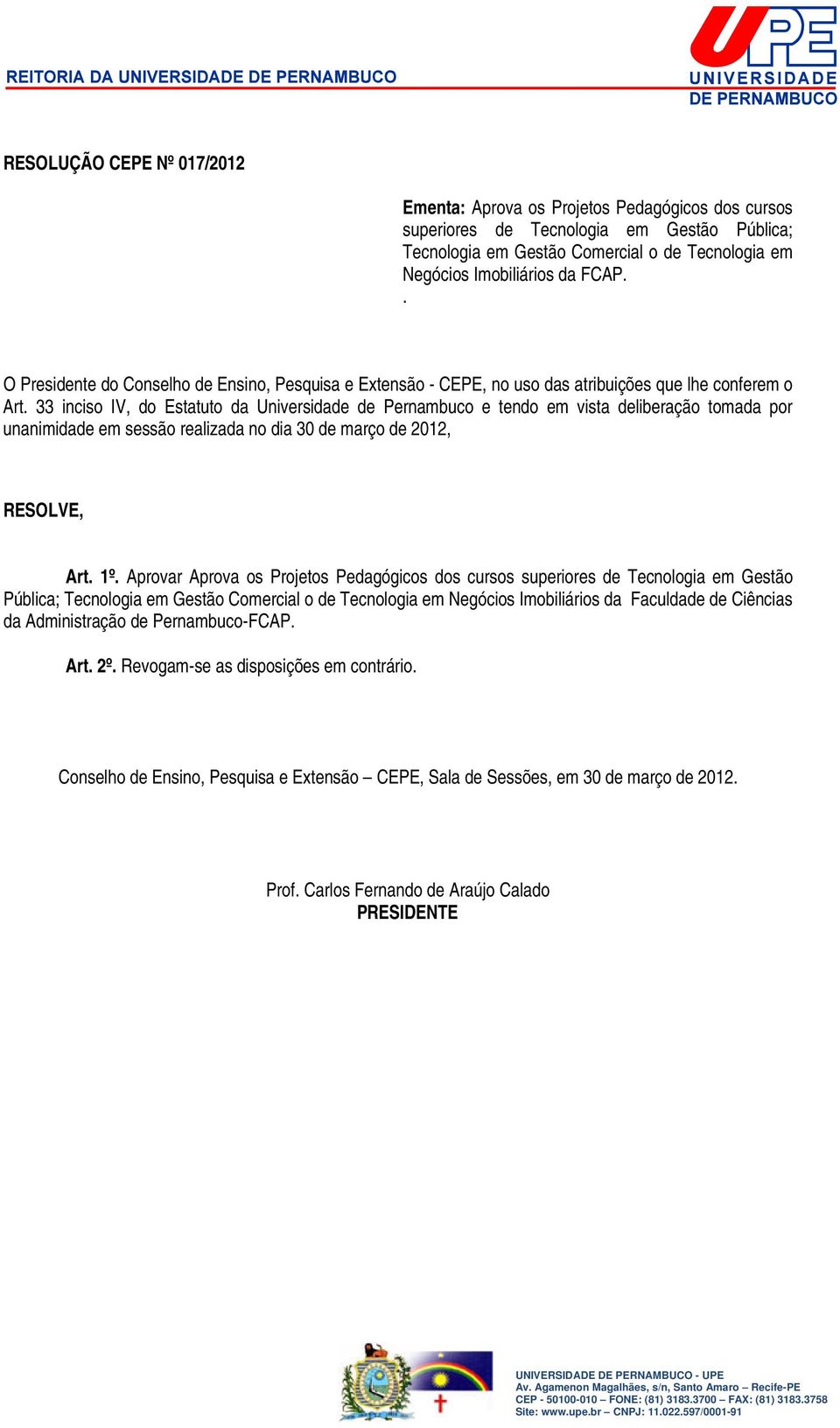 33 inciso IV, do Estatuto da Universidade de Pernambuco e tendo em vista deliberação tomada por unanimidade em sessão realizada no dia 30 de março de 2012, Art. 1º.