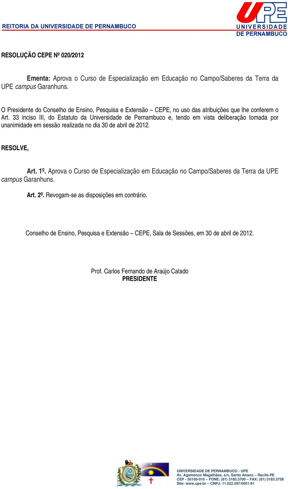 33 inciso III, do Estatuto da Universidade de Pernambuco e, tendo em vista deliberação tomada por unanimidade em sessão realizada no dia 30 de