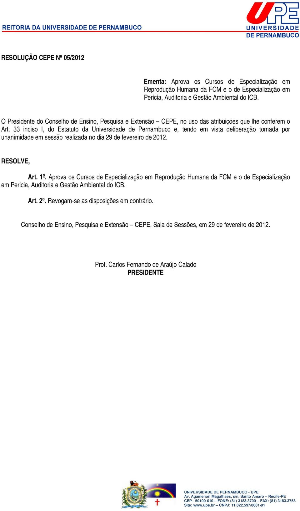 33 inciso I, do Estatuto da Universidade de Pernambuco e, tendo em vista deliberação tomada por unanimidade em sessão realizada no dia 29 de fevereiro de 2012. Art. 1º.