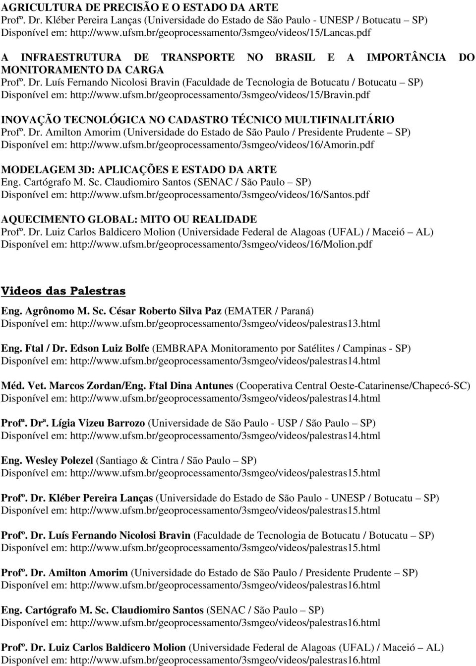 Luís Fernando Nicolosi Bravin (Faculdade de Tecnologia de Botucatu / Botucatu SP) Disponível em: http://www.ufsm.br/geoprocessamento/3smgeo/videos/15/bravin.