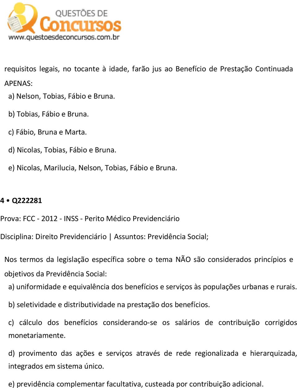 4 Q222281 Prova: FCC - 2012 - INSS - Perito Médico Previdenciário Disciplina: Direito Previdenciário Assuntos: Previdência Social; Nos termos da legislação específica sobre o tema NÃO são