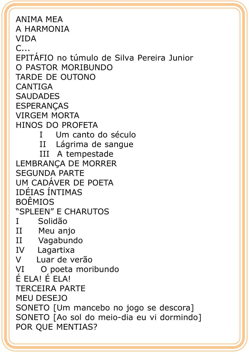 PROFETA I Um canto do século II Lágrima de sangue III A tempestade LEMBRANÇA DE MORRER SEGUNDA PARTE UM CADÁVER DE POETA IDÉIAS ÍNTIMAS