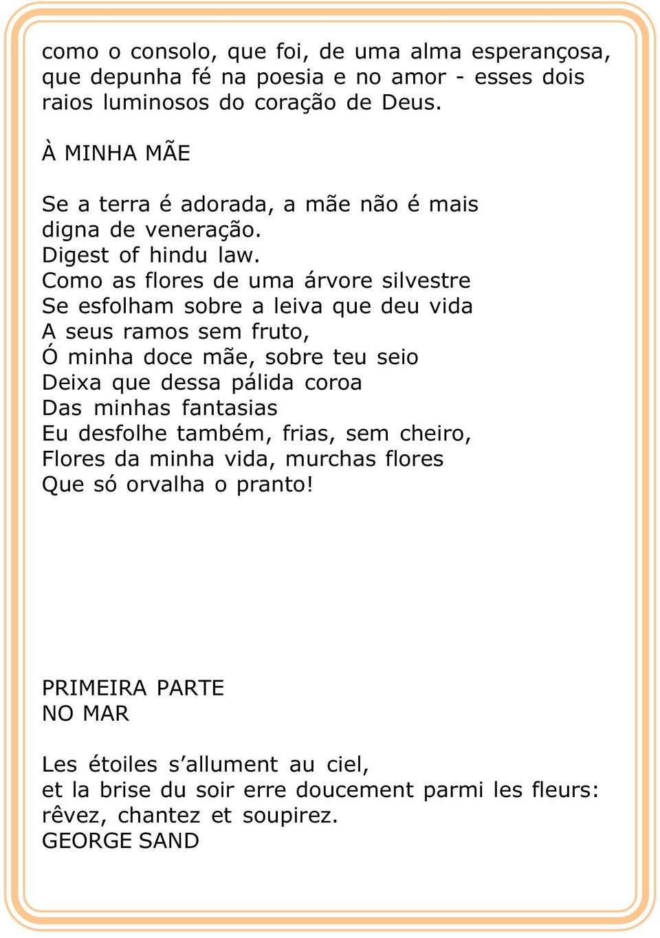 Como as flores de uma árvore silvestre Se esfolham sobre a leiva que deu vida A seus ramos sem fruto, Ó minha doce mãe, sobre teu seio Deixa que dessa pálida coroa