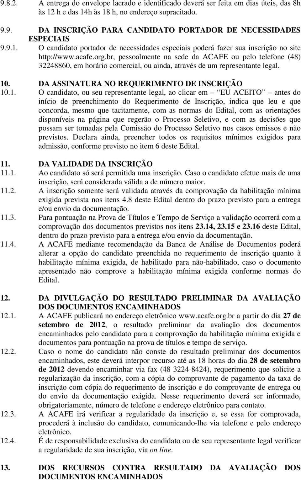 br, pessoalmente na sede da ACAFE ou pelo telefone (48) 32248860, em horário comercial, ou ainda, através de um representante legal. 10