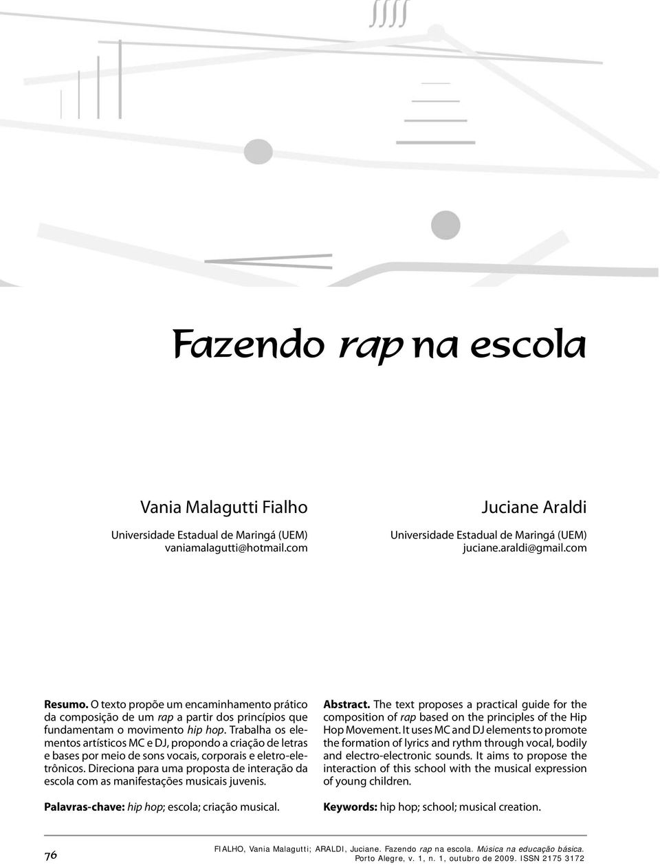 Trabalha os elementos artísticos MC e DJ, propondo a criação de letras e bases por meio de sons vocais, corporais e eletro-eletrônicos.