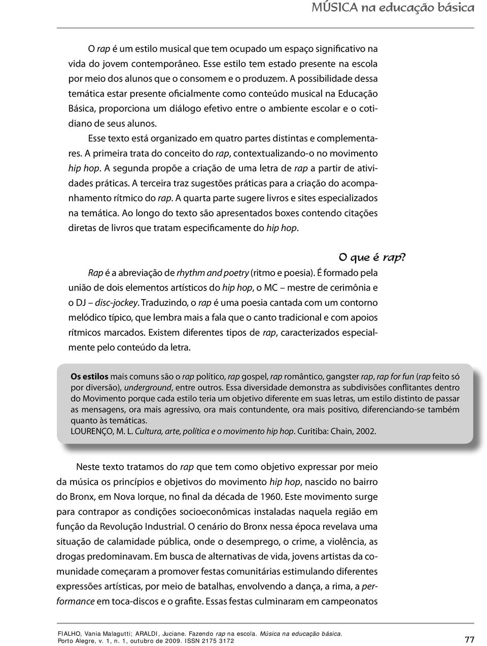 Esse texto está organizado em quatro partes distintas e complementares. A primeira trata do conceito do rap, contextualizando-o no movimento hip hop.