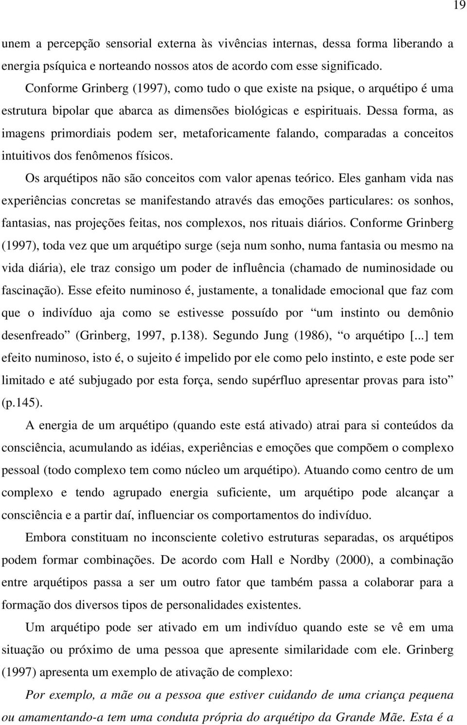 Dessa forma, as imagens primordiais podem ser, metaforicamente falando, comparadas a conceitos intuitivos dos fenômenos físicos. Os arquétipos não são conceitos com valor apenas teórico.