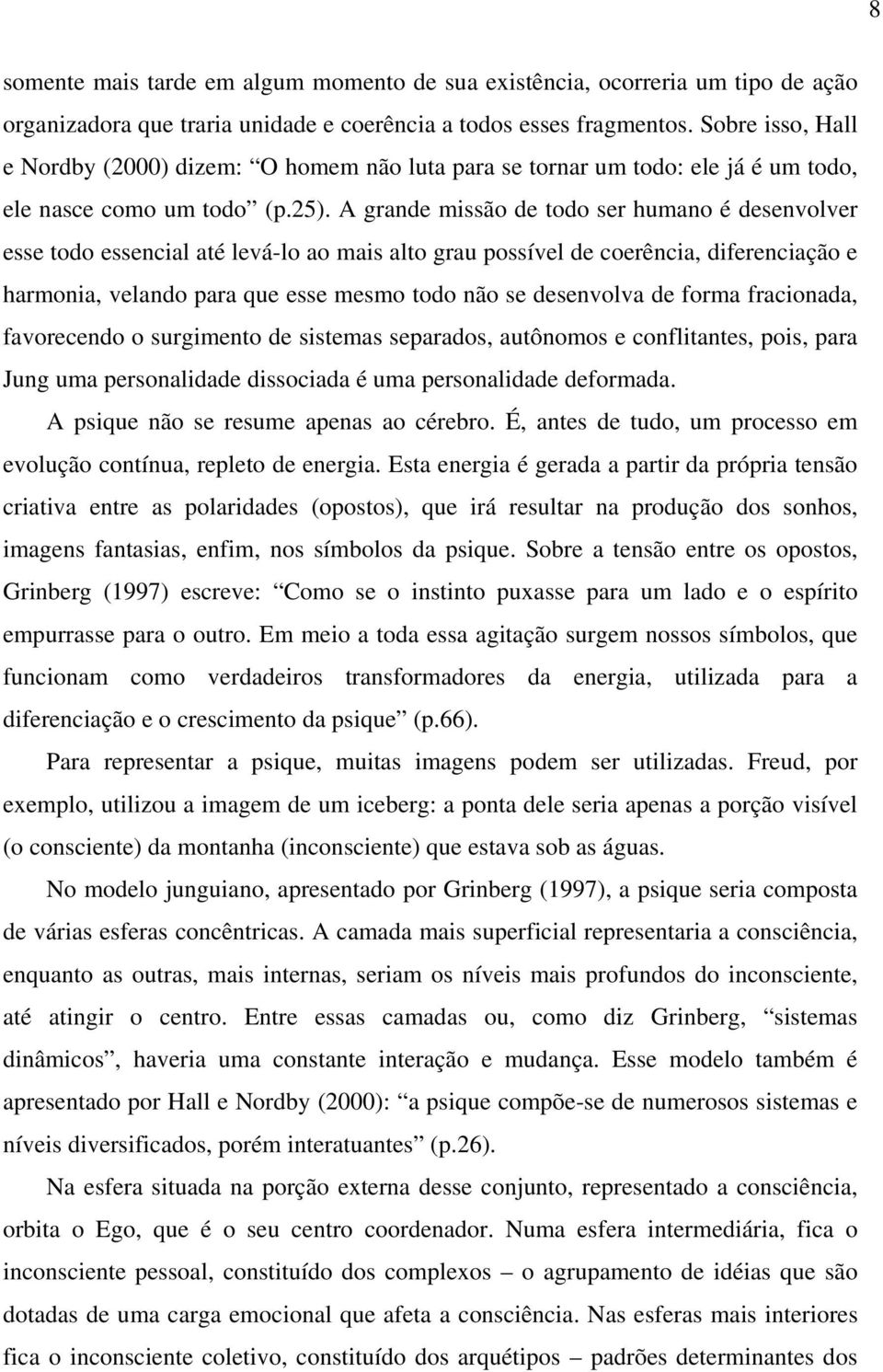 A grande missão de todo ser humano é desenvolver esse todo essencial até levá-lo ao mais alto grau possível de coerência, diferenciação e harmonia, velando para que esse mesmo todo não se desenvolva