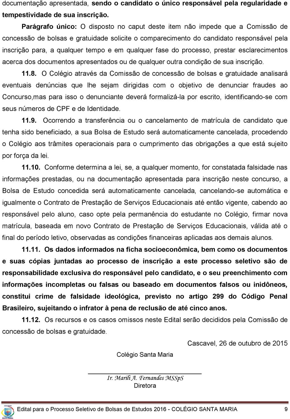 e em qualquer fase do processo, prestar esclarecimentos acerca dos documentos apresentados ou de qualquer outra condição de sua inscrição. 11.8.