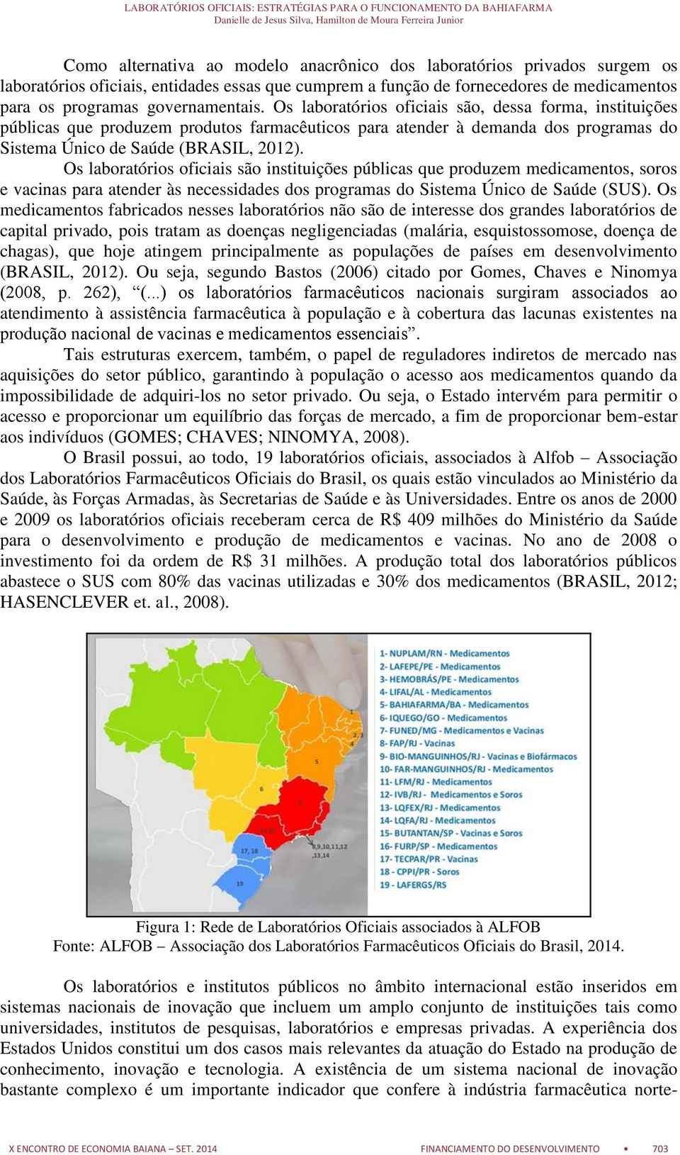 Os laboratórios oficiais são instituições públicas que produzem medicamentos, soros e vacinas para atender às necessidades dos programas do Sistema Único de Saúde (SUS).