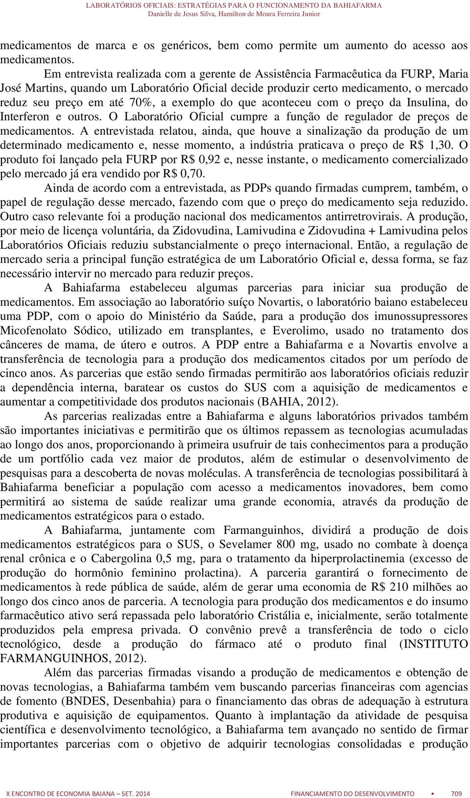 exemplo do que aconteceu com o preço da Insulina, do Interferon e outros. O Laboratório Oficial cumpre a função de regulador de preços de medicamentos.