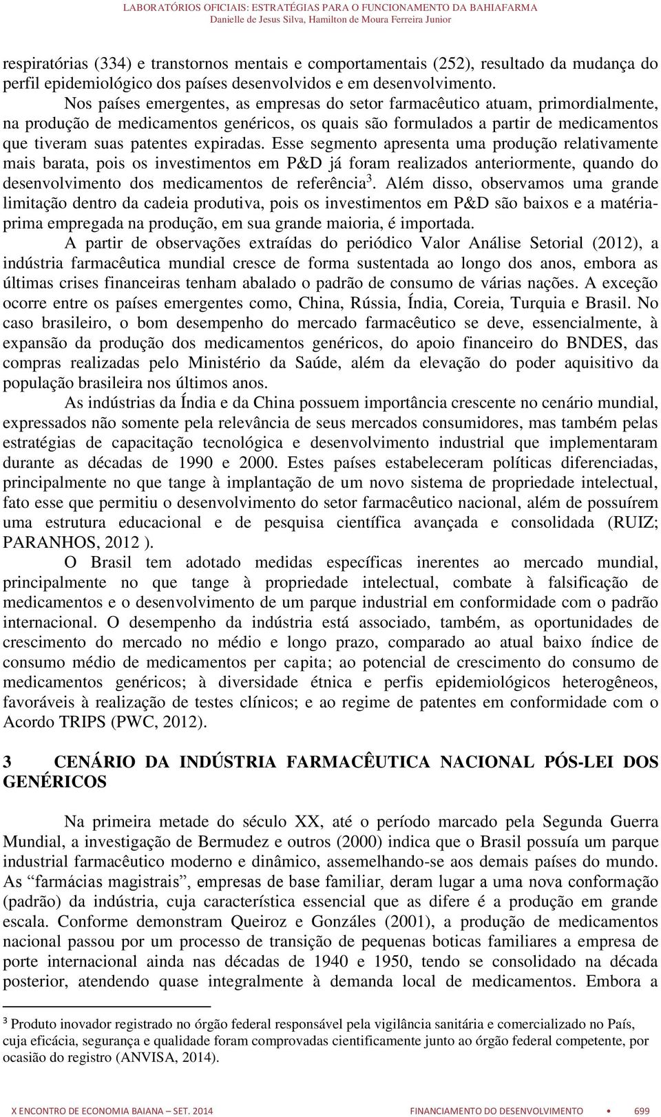 expiradas. Esse segmento apresenta uma produção relativamente mais barata, pois os investimentos em P&D já foram realizados anteriormente, quando do desenvolvimento dos medicamentos de referência 3.