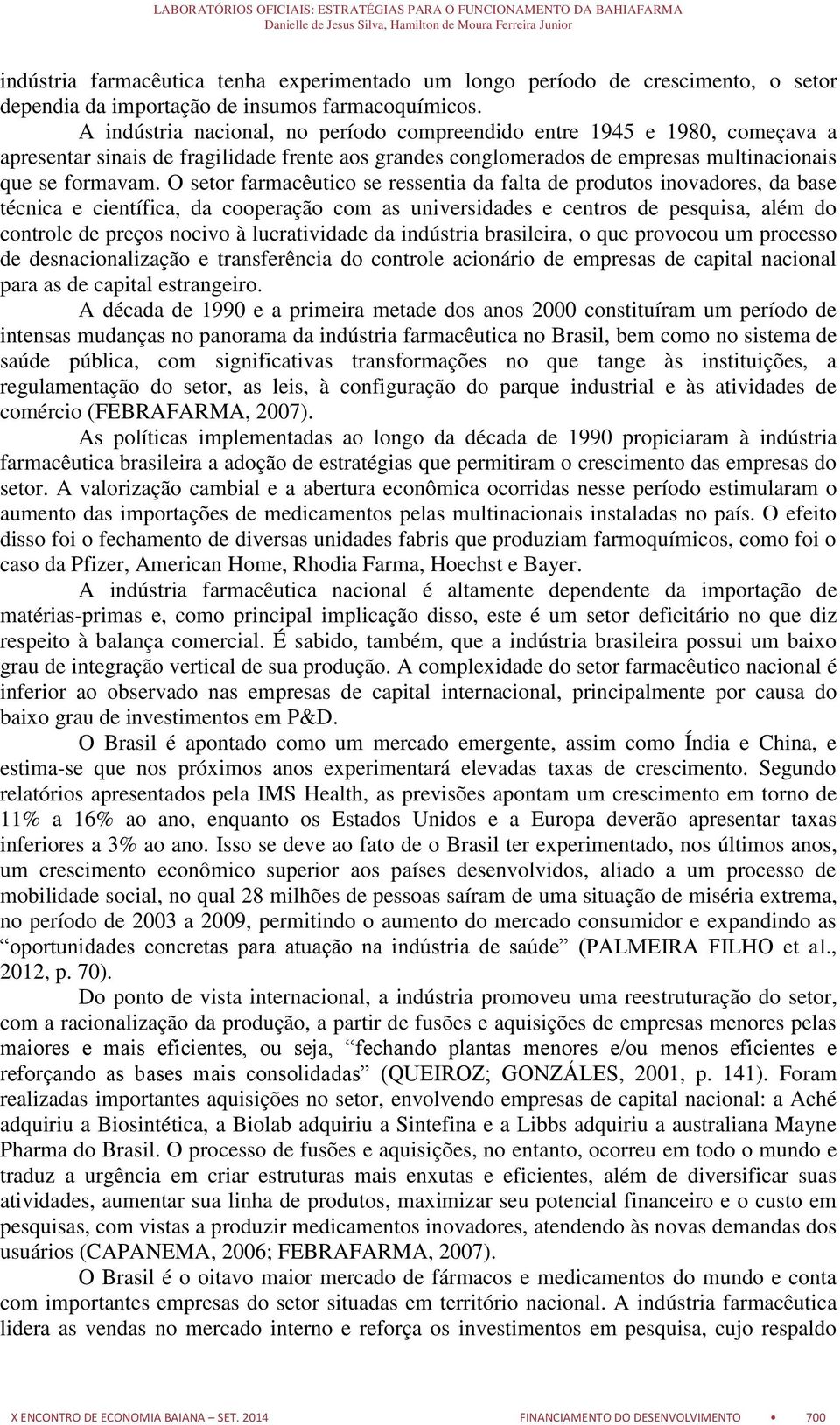 O setor farmacêutico se ressentia da falta de produtos inovadores, da base técnica e científica, da cooperação com as universidades e centros de pesquisa, além do controle de preços nocivo à