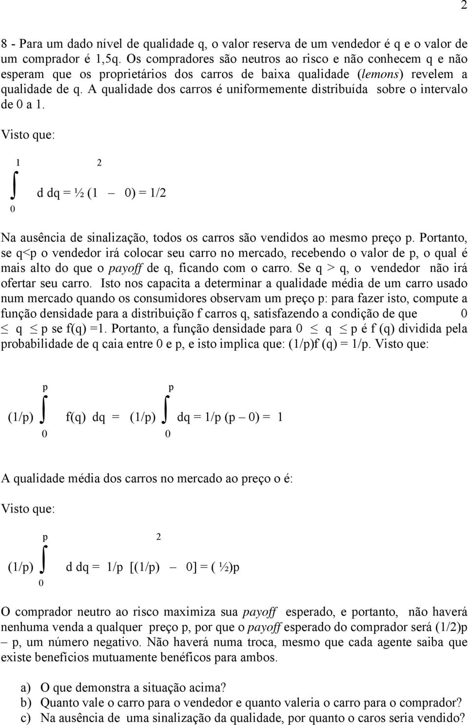 A qualidade dos carros é uniformemente distribuída sobre o intervalo de 0 a 1. Visto que: 1 2 d dq = ½ (1 0) = 1/2 0 Na ausência de sinalização, todos os carros são vendidos ao mesmo preço p.