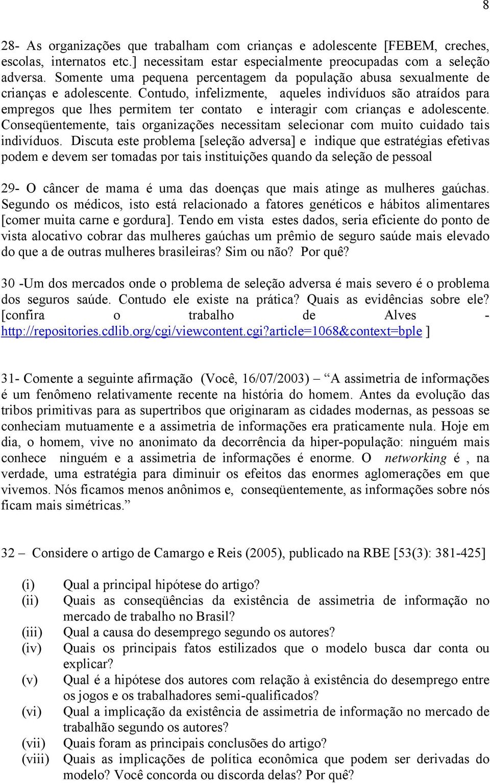 Contudo, infelizmente, aqueles indivíduos são atraídos para empregos que lhes permitem ter contato e interagir com crianças e adolescente.