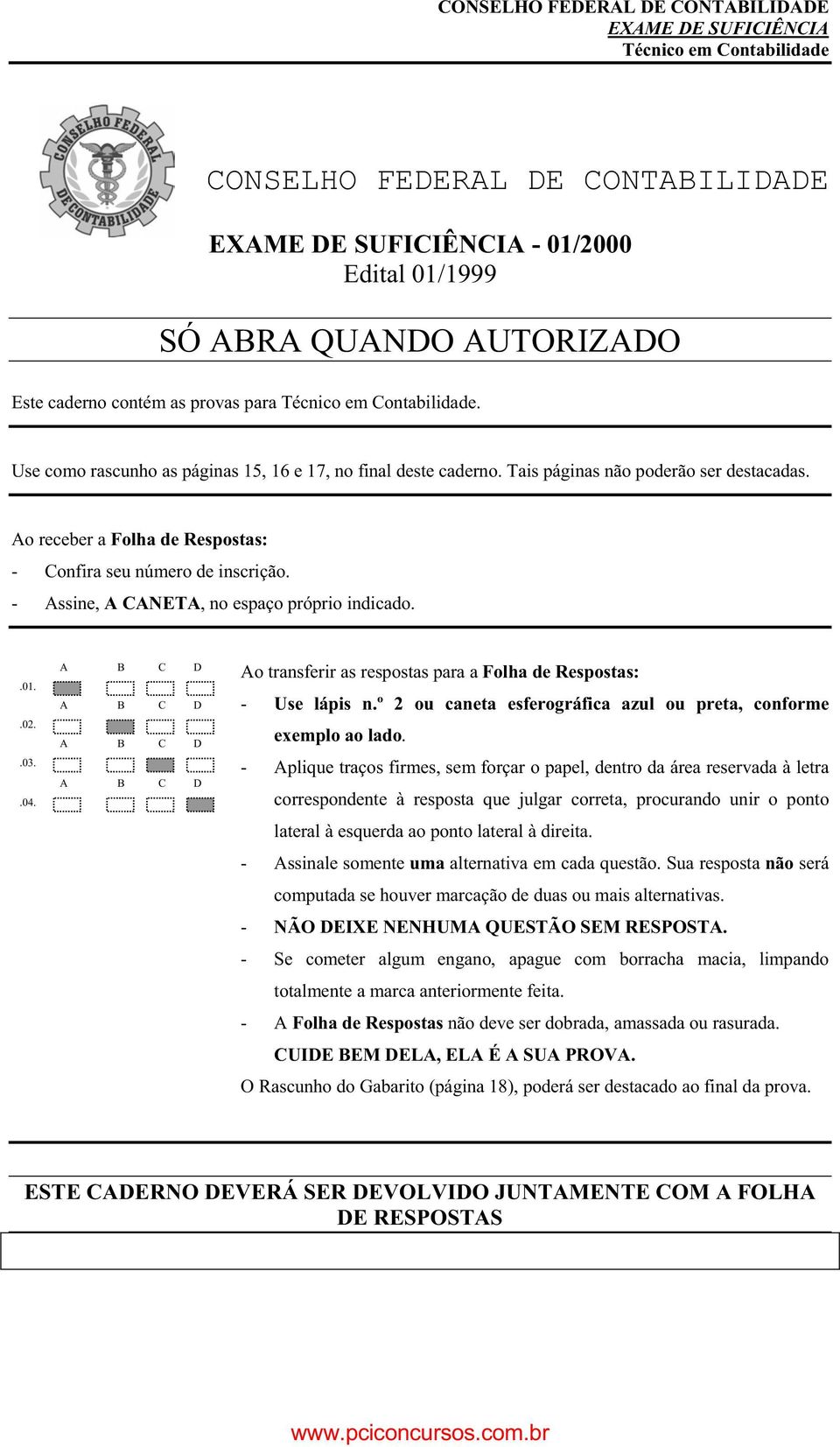 Ao receber a Folha de Respostas: - Confira seu número de inscrição. - Assine, A CANETA, no espaço próprio indicado..01..02..03..04.