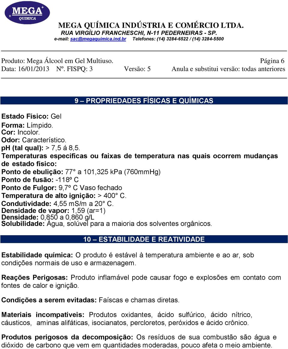 fechado Temperatura de alto ignição: > 400 C. Condutividade: 4,55 ms/m a 20 C.