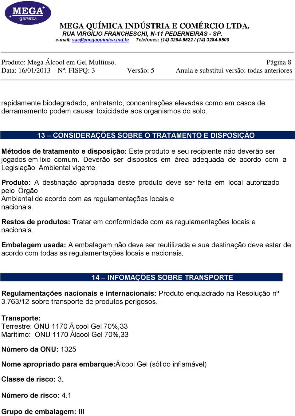 Deverão ser dispostos em área adequada de acordo com a Legislação Ambiental vigente.