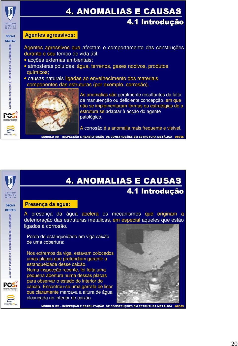 gases nocivos, produtos químicos; causas naturais ligadas ao envelhecimento dos materiais componentes das estruturas (por exemplo, corrosão).