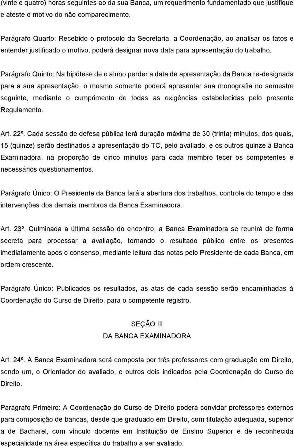 Parágrafo Quinto: Na hipótese de o aluno perder a data de apresentação da Banca re-designada para a sua apresentação, o mesmo somente poderá apresentar sua monografia no semestre seguinte, mediante o