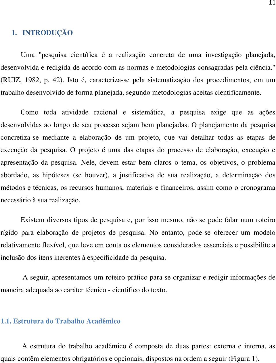 Como toda atividade racional e sistemática, a pesquisa exige que as ações desenvolvidas ao longo de seu processo sejam bem planejadas.