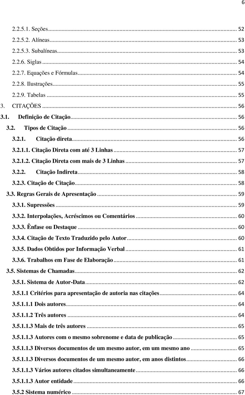 .. 58 3.3. Regras Gerais de Apresentação... 59 3.3.1. Supressões... 59 3.3.2. Interpolações, Acréscimos ou Comentários... 60 3.3.3. Ênfase ou Destaque... 60 3.3.4.