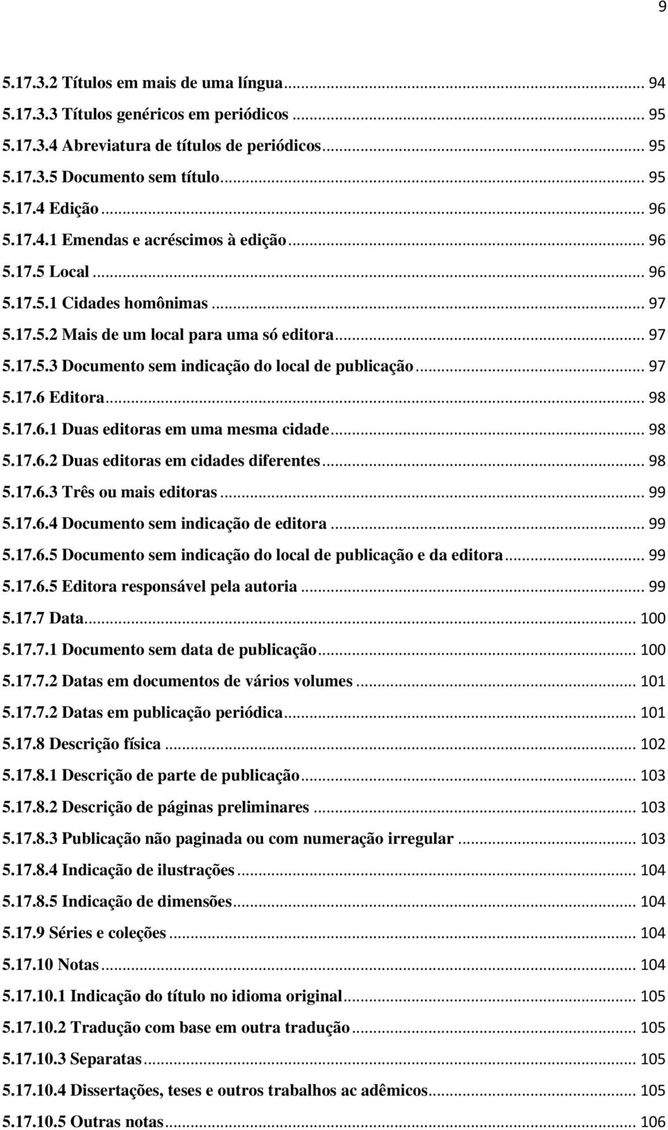 .. 97 5.17.6 Editora... 98 5.17.6.1 Duas editoras em uma mesma cidade... 98 5.17.6.2 Duas editoras em cidades diferentes... 98 5.17.6.3 Três ou mais editoras... 99 5.17.6.4 Documento sem indicação de editora.