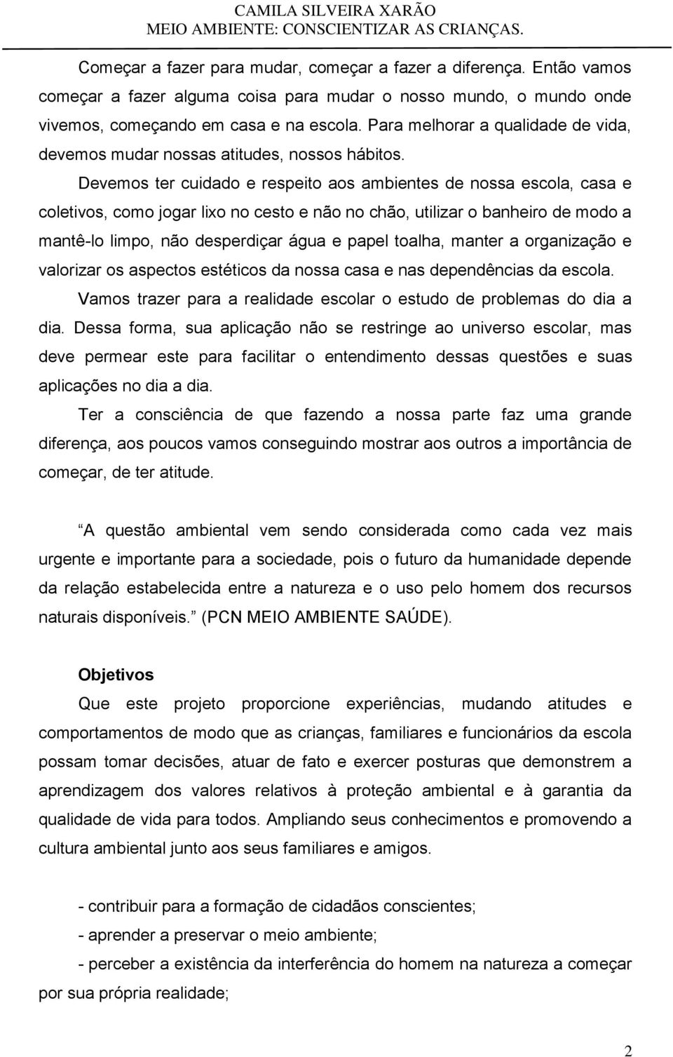 Devemos ter cuidado e respeito aos ambientes de nossa escola, casa e coletivos, como jogar lixo no cesto e não no chão, utilizar o banheiro de modo a mantê-lo limpo, não desperdiçar água e papel