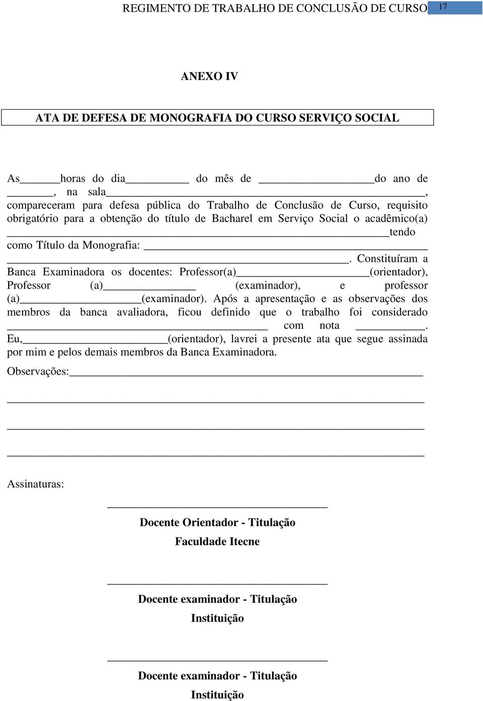 Constituíram a Banca Examinadora os docentes: Professor(a) (orientador), Professor (a) (examinador), e professor (a) (examinador).