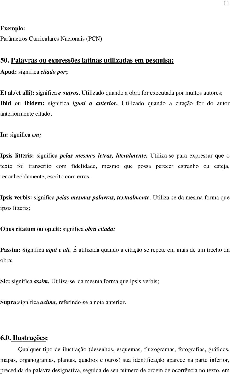 Utilizado quando a citação for do autor anteriormente citado; In: significa em; Ipsis litteris: significa pelas mesmas letras, literalmente.