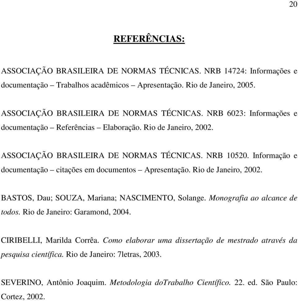 Informação e documentação citações em documentos Apresentação. Rio de Janeiro, 2002. BASTOS, Dau; SOUZA, Mariana; NASCIMENTO, Solange. Monografia ao alcance de todos.