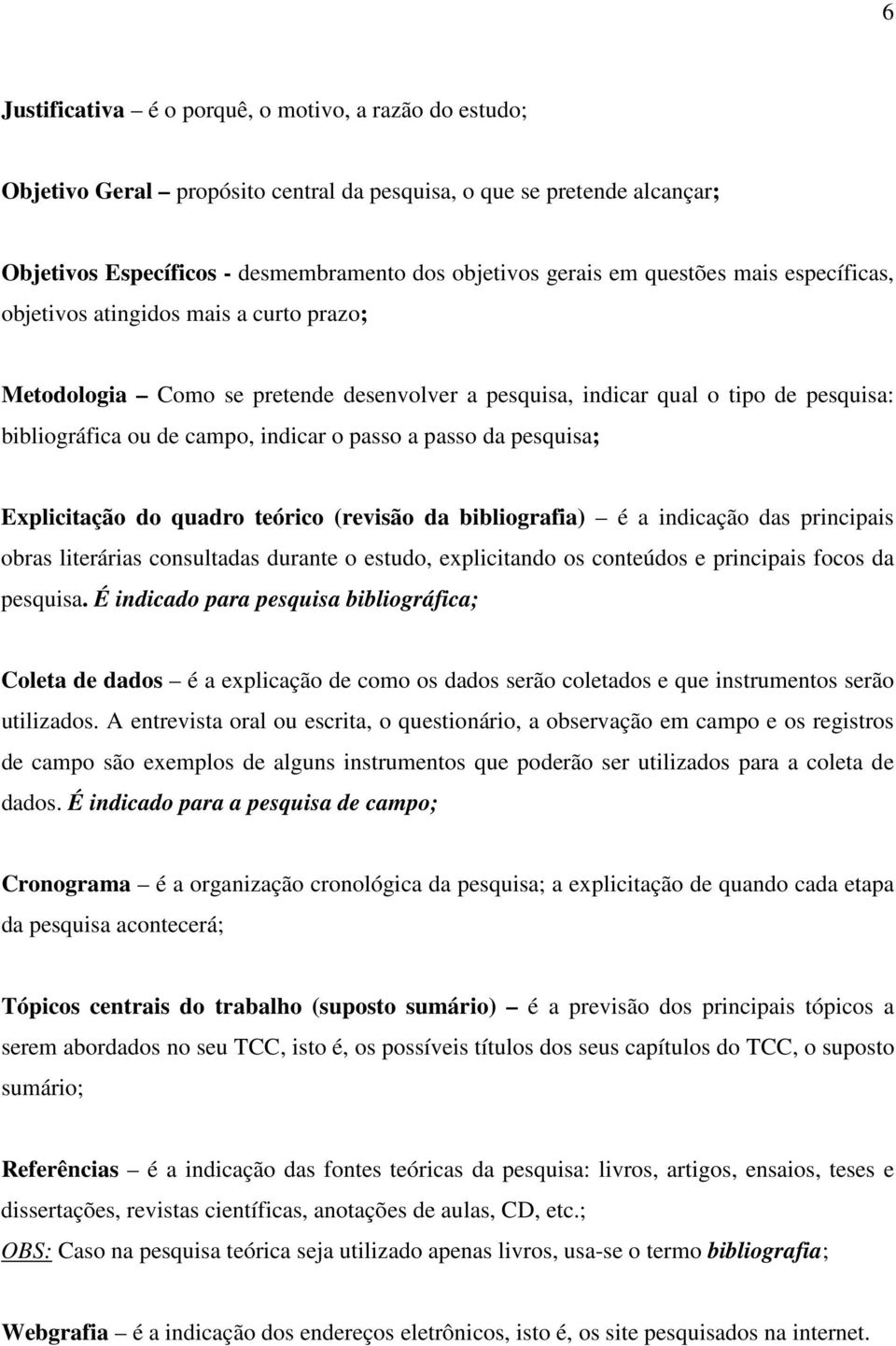 passo da pesquisa; Explicitação do quadro teórico (revisão da bibliografia) é a indicação das principais obras literárias consultadas durante o estudo, explicitando os conteúdos e principais focos da