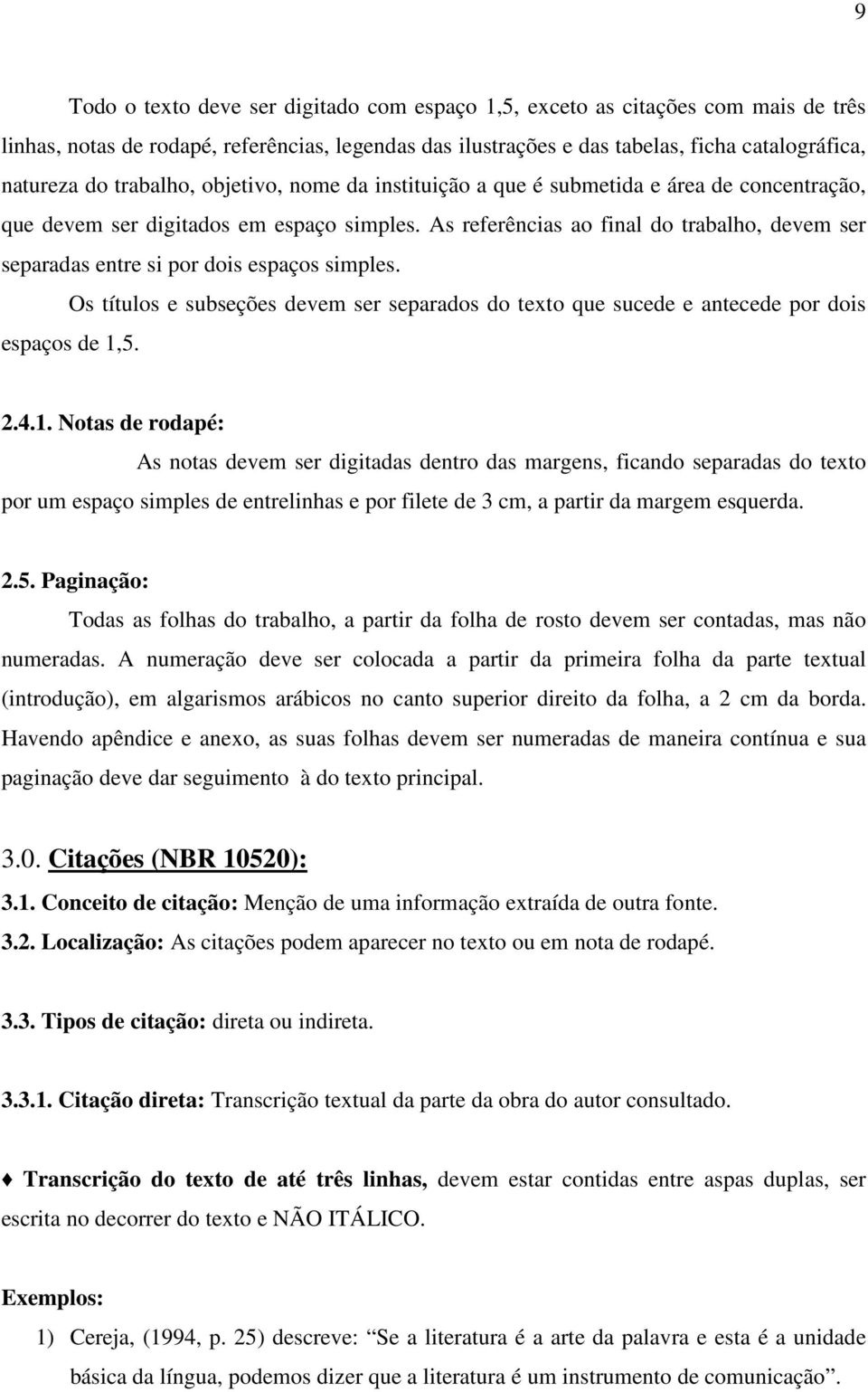 As referências ao final do trabalho, devem ser separadas entre si por dois espaços simples. Os títulos e subseções devem ser separados do texto que sucede e antecede por dois espaços de 1,