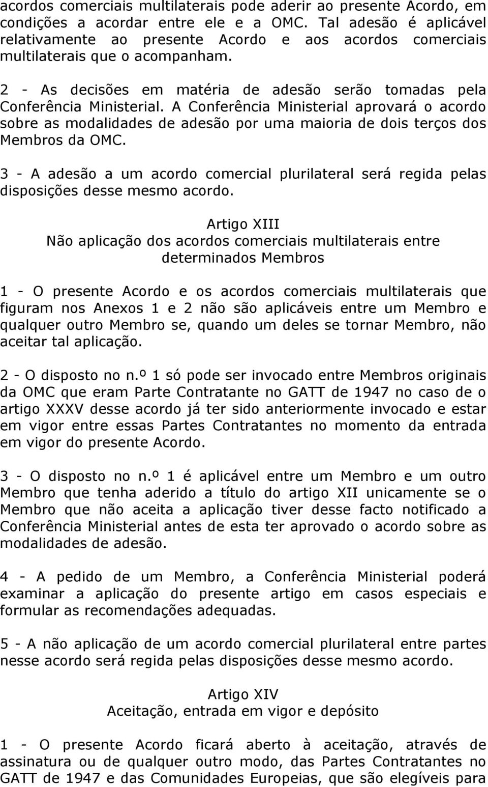 A Conferência Ministerial aprovará o acordo sobre as modalidades de adesão por uma maioria de dois terços dos Membros da OMC.