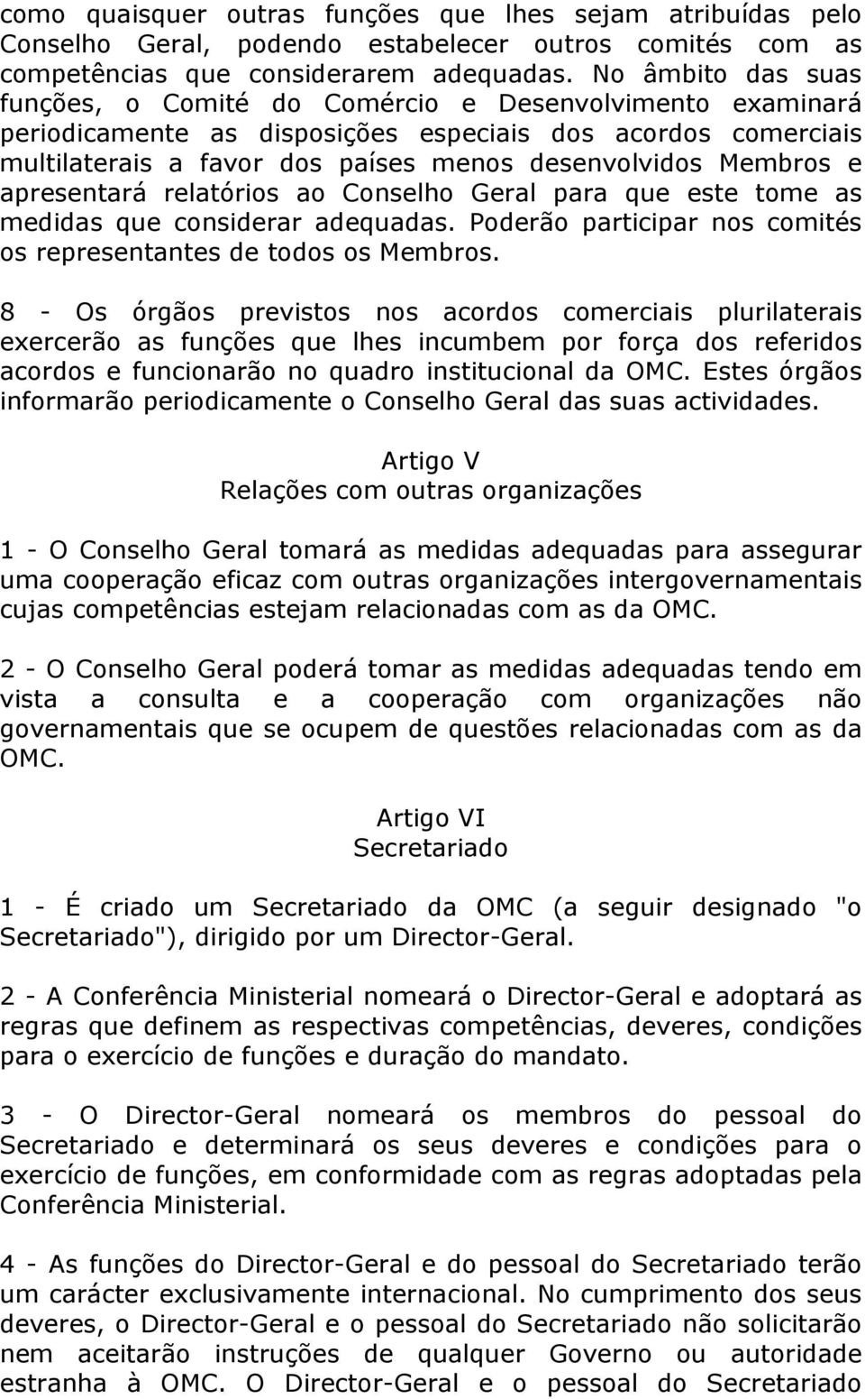 Membros e apresentará relatórios ao Conselho Geral para que este tome as medidas que considerar adequadas. Poderão participar nos comités os representantes de todos os Membros.