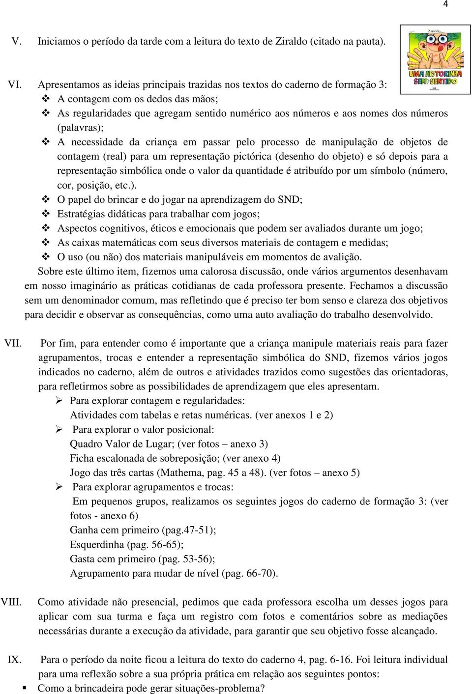 (palavras); A necessidade da criança em passar pelo processo de manipulação de objetos de contagem (real) para um representação pictórica (desenho do objeto) e só depois para a representação