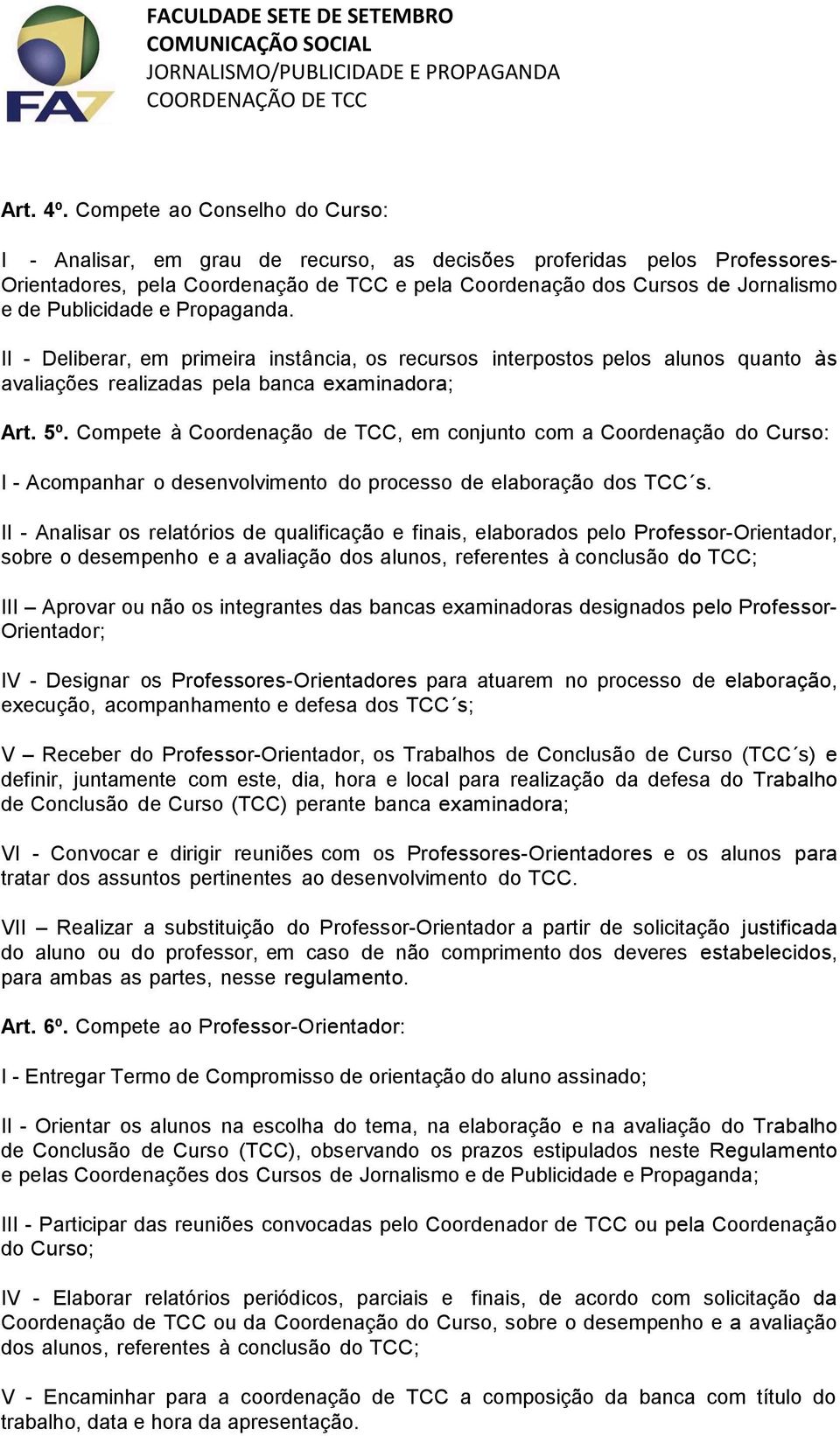 Publicidade e Propaganda. II - Deliberar, em primeira instância, os recursos interpostos pelos alunos quanto às avaliações realizadas pela banca examinadora; Art. 5º.