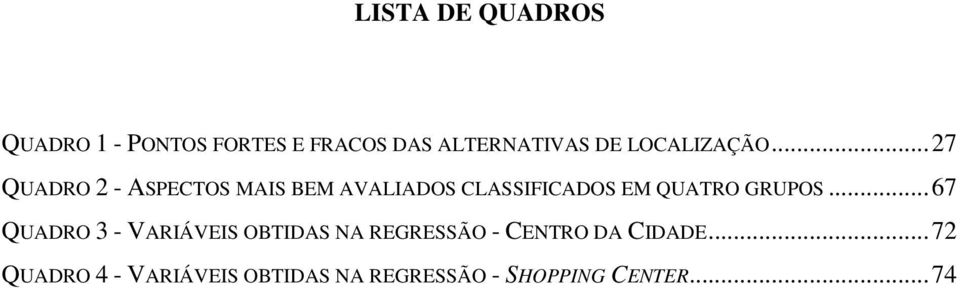 .. 27 QUADRO 2 - ASPECTOS MAIS BEM AVALIADOS CLASSIFICADOS EM QUATRO GRUPOS.