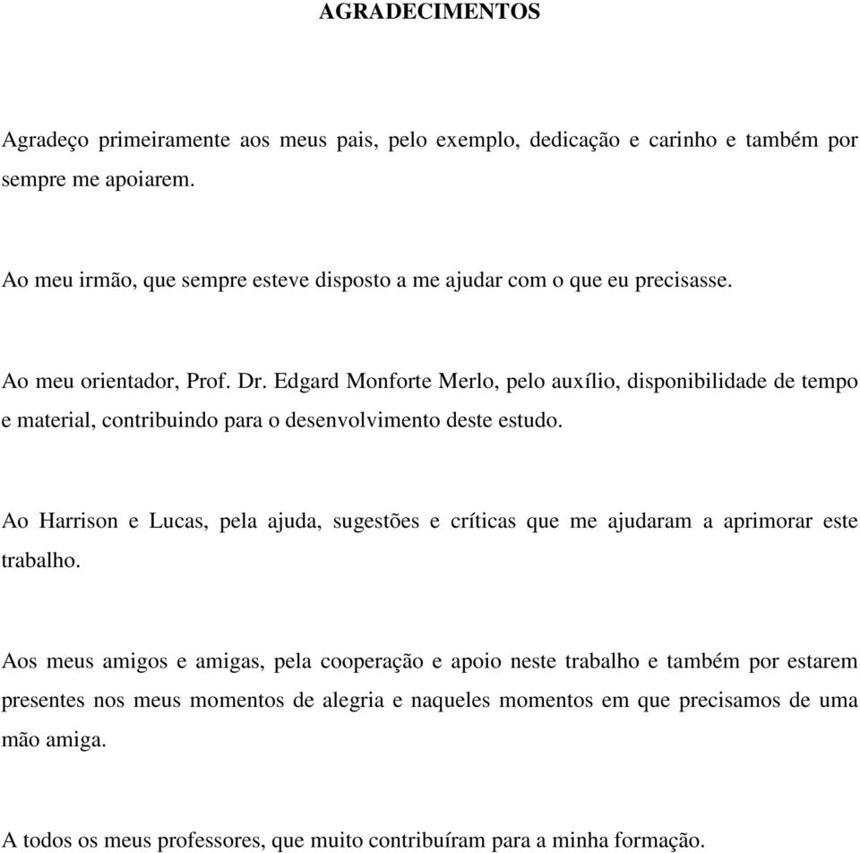 Edgard Monforte Merlo, pelo auxílio, disponibilidade de tempo e material, contribuindo para o desenvolvimento deste estudo.