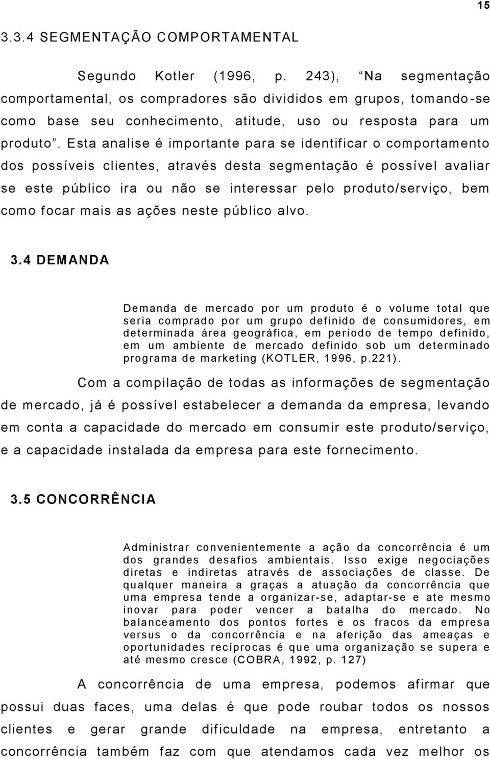 Esta analise é importante para se identificar o comportamento dos possíveis clientes, através desta segmentação é possível avaliar se este público ira ou não se interessar pelo produto/serviço, bem