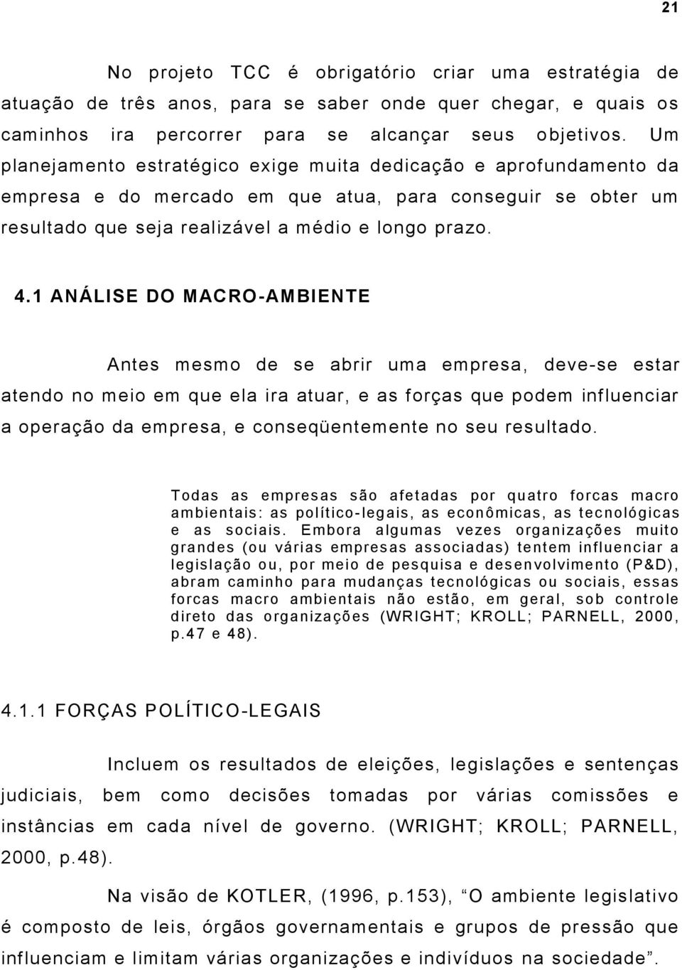 1 ANÁLISE DO MACRO-AMBIENTE Antes mesmo de se abrir uma empresa, deve-se estar atendo no meio em que ela ira atuar, e as forças que podem influenciar a operação da empresa, e conseqüentemente no seu